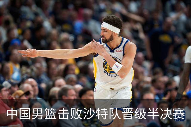 中国男篮击败沙特队晋级半决赛